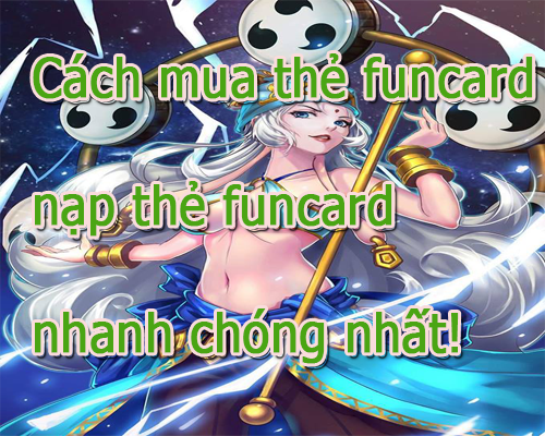 Mua thẻ  funcard online nhanh chóng. Hướng dẫn nạp thẻ funcard