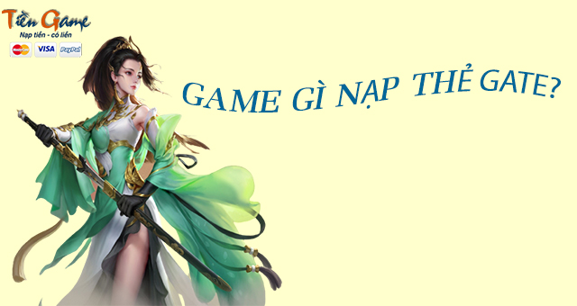 Game gì nạp thẻ Gate? Cách nạp thẻ tiện lợi