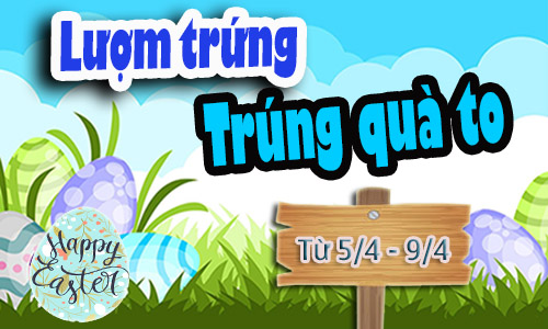 [SỰ KIỆN ƯU ĐÃI] Lượm trứng- Trúng quà to