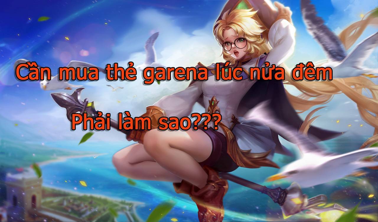 Mua thẻ garena liên quân lúc nửa đêm phải làm sao?