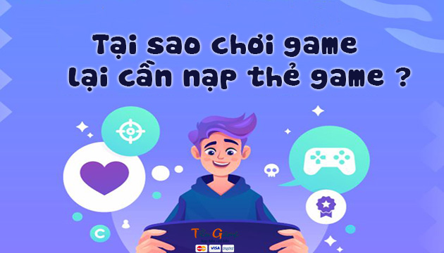 Tại sao chơi game lại cần nạp thẻ game ?