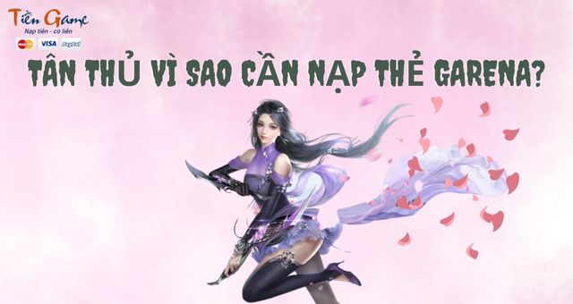 Tân thủ vì sao cần nạp thẻ Garena?