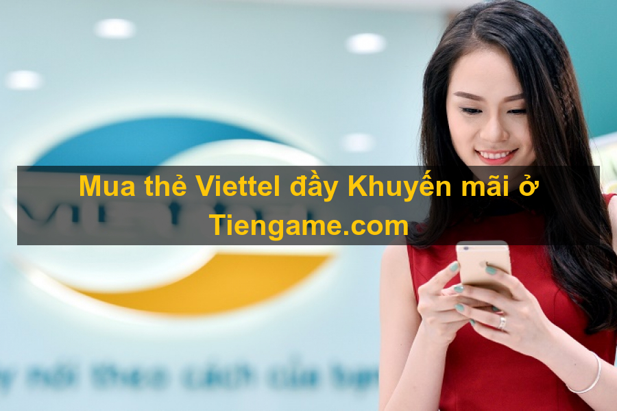Mua thẻ viettel tại Tiengame.com có khuyến mãi lớn bạn đã biết chưa?